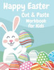 Happy Easter Cut and Paste Workbook for Kids: Easter Scissor Skills Activity and Coloring Book For Preschoolers