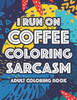 I Run On Coffee Coloring Sarcasm Adult Coloring Book: Sarcastic Coloring Pages For Stress-Relief, Funny Quotes And Relaxing Designs To Color
