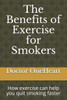 The Benefits of Exercise for Smokers: How exercise can help you quit smoking faster