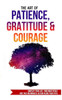 The Art of Patience, Gratitude & Courage