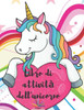 Libro di attivitÃ  dell'unicorno: Un libro di attivitÃ  per bambini e pagine da colorare per bambini dai 4 agli 8 anni - Imparare l'alfabeto, individuar