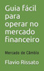 Guia fácil para operar no mercado financeiro: Mercado de Câmbio