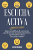 Escucha activa: Mejore sus habilidades de conversaciÃ³n, aprenda tÃ©cnicas de comunicaciÃ³n efectivas y logre relaciones exitosas con 6 pautas esenciales
