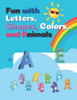 Fun with Letters, Shapes, Colors, and Animals: My First Toddler Coloring Book