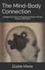 The Mind-Body Connection: A Beginners Guide to Healing the Body with the Power of the Mind