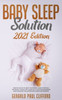 Baby Sleep Solution: 2021 Edition: Gentle Ways To Help Your Baby Sleep Through The Night, The No Cry Sleep Solution For Newborn And Toddler