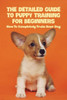 The Detailed Guide To Puppy Training For Beginners: How To Completely Train Your Dog: Puppy Leash Training