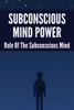 Subconscious Mind Power: Role Of The Subconscious Mind: How To Activate Subconscious Mind
