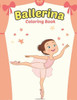 Ballerina Coloring Book: Cute Ballerina Coloring Book for Girls Who Love Ballet Dancing - A Fun Ballet Coloring Book - Little ballerina Dancing Book.