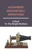 Alexander Graham Bell Inventions: A Rival To The Wright Brothers: Alexander Graham Bell Inventions And Dates