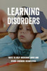 Learning Disorders: Ways To Help Overcome ADHD And Other Learning Disabilities: Adhd Parenting Tips