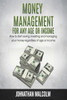 Money Management for Any Age or Income: How to Start Saving, Investing and Managing Your Money Regardless of Age and Income