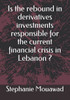Is the rebound in derivatives investments responsible for the current financial crisis in Lebanon?