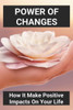 Power Of Changes: How It Make Positive Impacts On Your Life: Positive Changes In The Environment