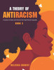 A Theory of Antiracism: A System of Ideas and Policies that Fight Racial Inequality - Book 3