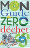 Mon guide du zÃ©ro dÃ©chet: +100 astuces et conseils pour rÃ©duire les dÃ©chets dans votre vie quotidienne et avoir un impact positif sur la planÃ¨te