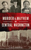 Murder & Mayhem In Central Washington