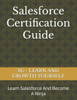 Salesforce Certification Guide: Learn Salesforce And Become A Ninja