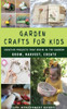 Garden Crafts for Kids: Creative Projects That Begin in the Garden GROW HARVEST CREATE