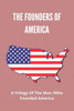 The Founders Of America: A Trilogy Of The Men Who Founded America: The Founding Fathers