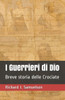 I Guerrieri di Dio: Breve storia delle Crociate