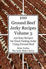 100 Ground Beef Jerky Recipes: 100 Easy Recipes for Great Tasting Jerky Using Ground Beef