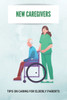 New Caregivers: Tips On Caring For Elderly Parents: Way To Take Care Of Senior