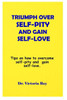 Triumph Over Self-Pity and Gain Self-Love: Tips on how to overcome self-pity and gain self-love.