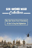 Six-Word War Collections: Raw War Stories From A Generation At War In Iraq And Afghanistan
