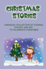 Christmas Stories: A Magical Collection Of Stories, Poetry, And Art To Celebrate Christmas