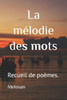 La mÃ©lodie des mots: Recueil de poÃ¨mes.