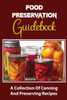 Food Preservation Guidebook: A Collection Of Canning And Preserving Recipes