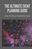 The Ultimate Event Planning Guide: How To Plan A Wonderful Event