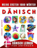 Dänisch lernen für Anfänger, meine ersten 1000 Wörter: Zweisprachiges Dänisch-Deutsch-Lernbuch für Kinder und Erwachsene