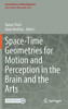 Space-Time Geometries For Motion And Perception In The Brain And The Arts (Lecture Notes In Morphogenesis)