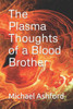 The Plasma Thoughts of a Blood Brother