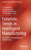 Futuristic Trends In Intelligent Manufacturing: Optimization And Intelligence In Manufacturing (Materials Forming, Machining And Tribology)