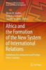 Africa And The Formation Of The New System Of International Relations: Rethinking Decolonization And Foreign Policy Concepts (Advances In African Economic, Social And Political Development)