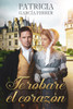 Te robaré el corazón: Novela romántica histórica
