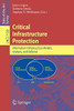 Critical Infrastructure Protection: Advances In Critical Infrastructure Protection: Information Infrastructure Models, Analysis, And Defense (Lecture Notes In Computer Science, 7130)
