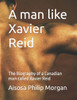 A man like Xavier Reid: The Biography of a Canadian man called Xavier Reid