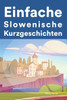 Einfache Slowenisch Kurzgeschichten: Kurzgeschichten auf Slowenisch für Anfänger