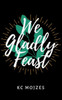 We Gladly Feast
