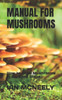 Manual for Mushrooms: How to Grow Mushrooms in Six Easy Steps