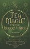 Tea Magic: A Complete Guide to Crafting and Using Tea for Spell-Casting and Manifestation