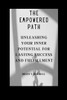 The Empowered Path: Unleashing Your Inner Potential for Lasting Success and Fulfillment