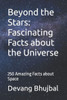 Beyond the Stars: Fascinating Facts about the Universe: 250 Amazing Facts about Space