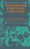 Prayers for Parenting Strength: 9 Days of Morning Prayers with Scriptures