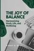 The Joy of Balance: Harmonizing Work, Life, and Wellbeing
