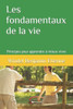 Les fondamentaux de la vie: Principes pour apprendre à mieux vivre